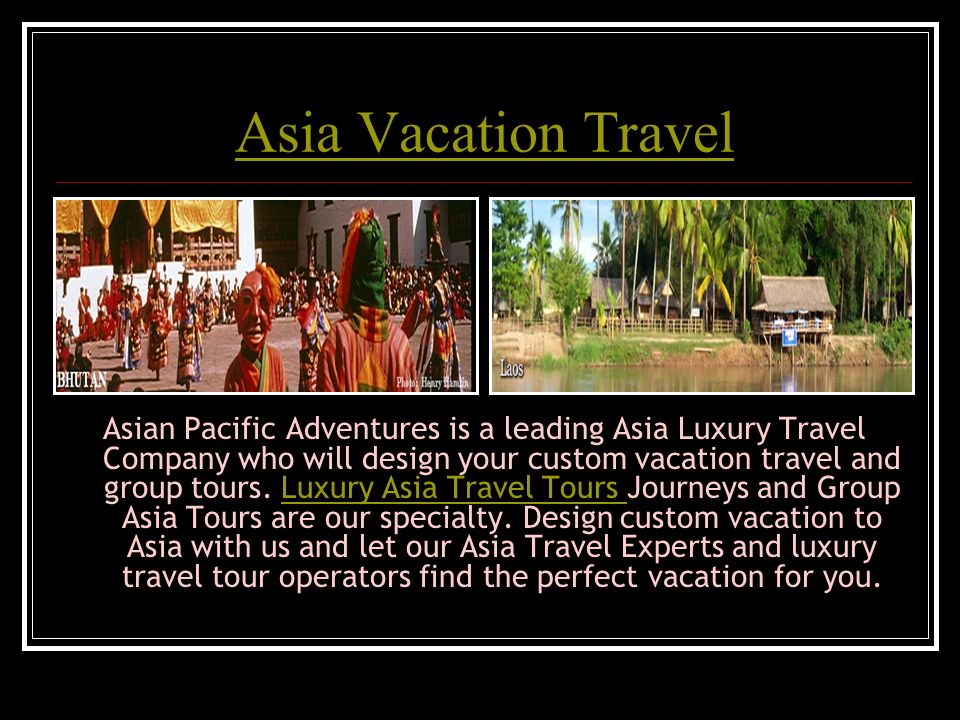 Asian Pacific Adventures is a leading Asia Luxury Travel Company who will design your custom vacation travel and group tours.