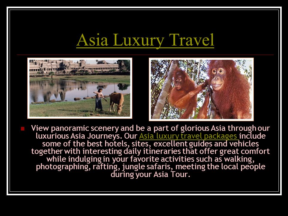 Asia Luxury Travel View panoramic scenery and be a part of glorious Asia through our luxurious Asia Journeys.