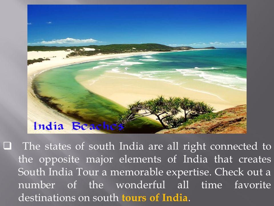  The states of south India are all right connected to the opposite major elements of India that creates South India Tour a memorable expertise.
