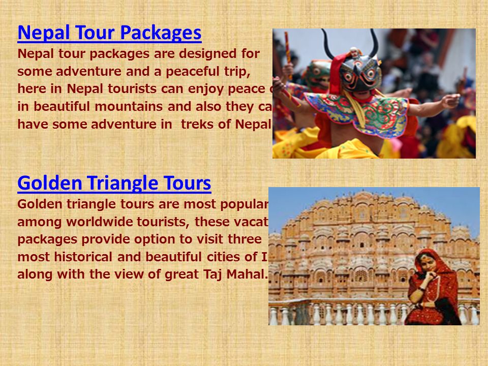 Nepal Tour Packages Nepal tour packages are designed for some adventure and a peaceful trip, here in Nepal tourists can enjoy peace of in beautiful mountains and also they can have some adventure in treks of Nepal.