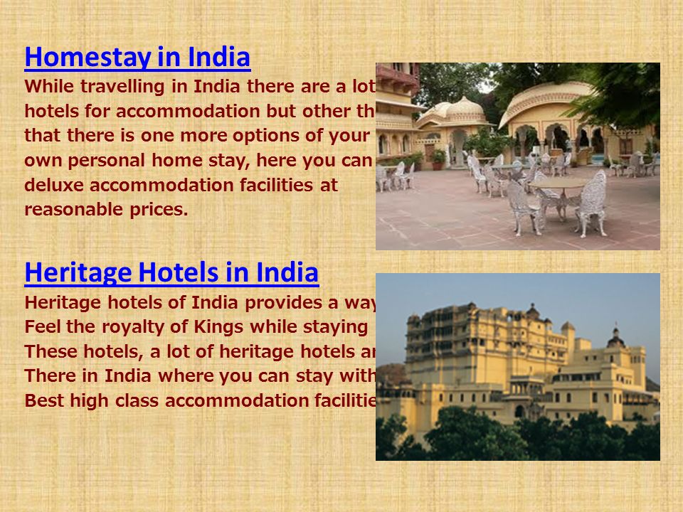Homestay in India While travelling in India there are a lot of hotels for accommodation but other then that there is one more options of your own personal home stay, here you can get deluxe accommodation facilities at reasonable prices.