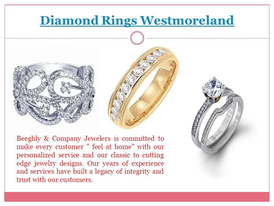 Diamond Rings Westmoreland Beeghly & Company Jewelers is committed to make every customer feel at home with our personalized service and our classic to cutting edge jewelry designs.