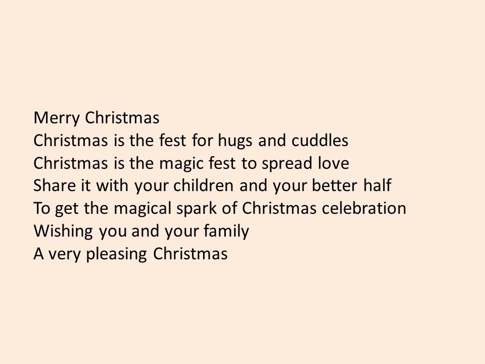 Merry Christmas Christmas is the fest for hugs and cuddles Christmas is the magic fest to spread love Share it with your children and your better half To get the magical spark of Christmas celebration Wishing you and your family A very pleasing Christmas