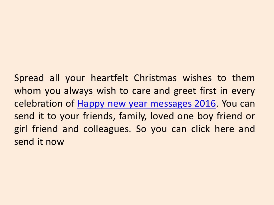 Spread all your heartfelt Christmas wishes to them whom you always wish to care and greet first in every celebration of Happy new year messages 2016.