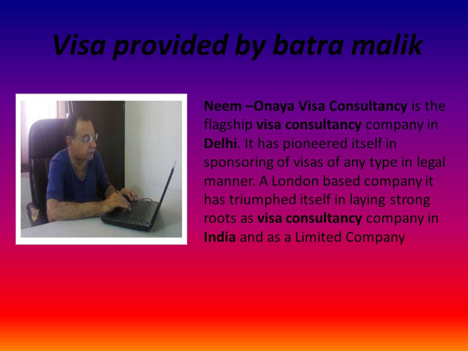 Visa provided by batra malik Neem –Onaya Visa Consultancy is the flagship visa consultancy company in Delhi.