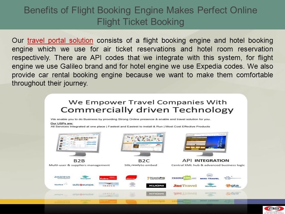 Benefits of Flight Booking Engine Makes Perfect Online Flight Ticket Booking Our travel portal solution consists of a flight booking engine and hotel booking engine which we use for air ticket reservations and hotel room reservation respectively.