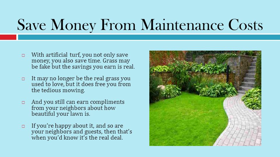 Save Money From Maintenance Costs  With artificial turf, you not only save money, you also save time.