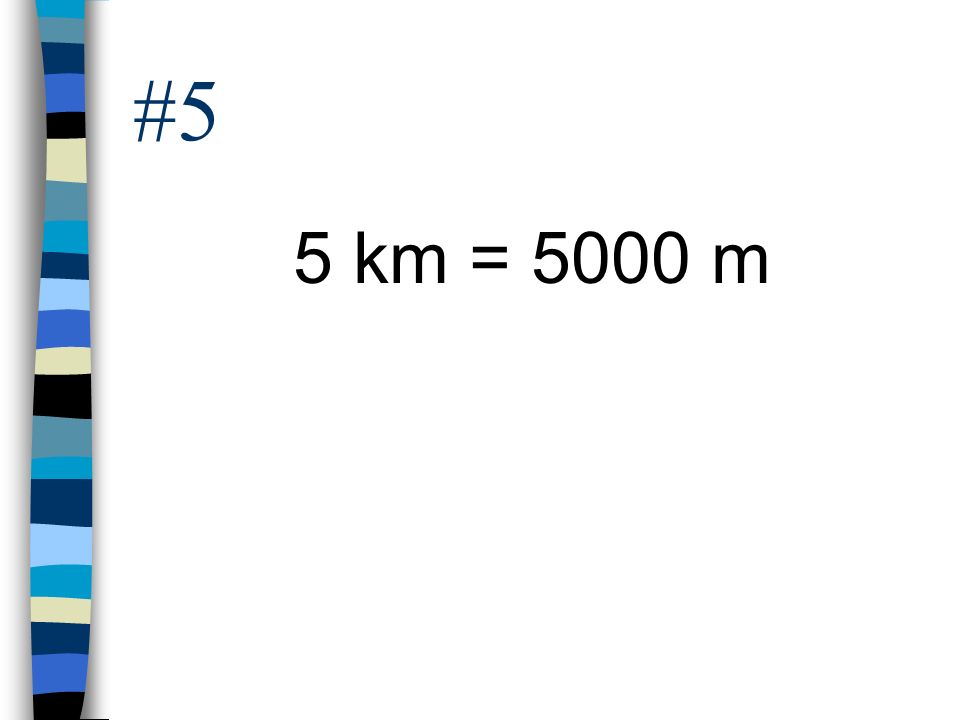 #5 5 km = 5000 m