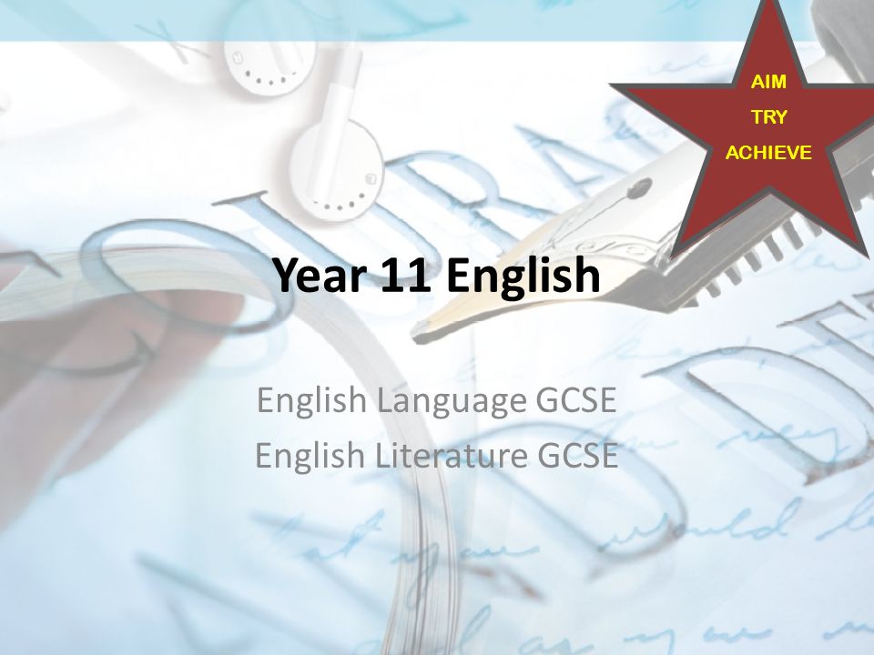Year 11 English English Language GCSE English Literature GCSE AIM TRY ACHIEVE
