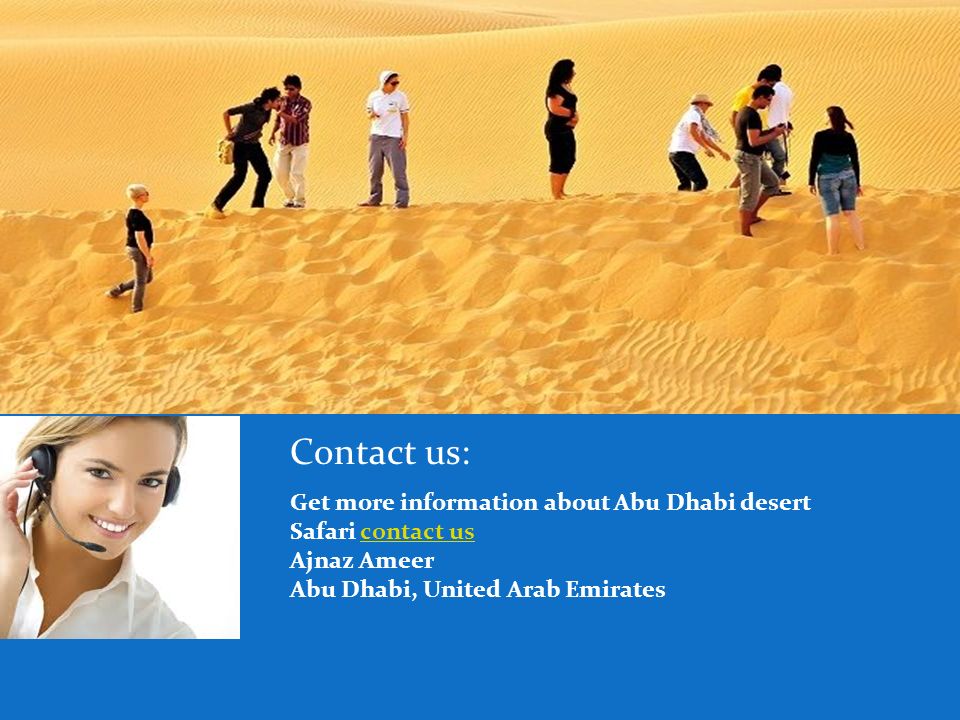 Contact us: Get more information about Abu Dhabi desert Safari contact uscontact us Ajnaz Ameer Abu Dhabi, United Arab Emirates