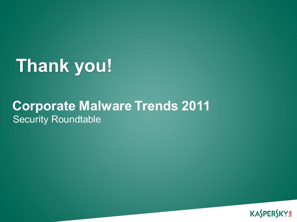 Thank you! Corporate Malware Trends 2011 Security Roundtable