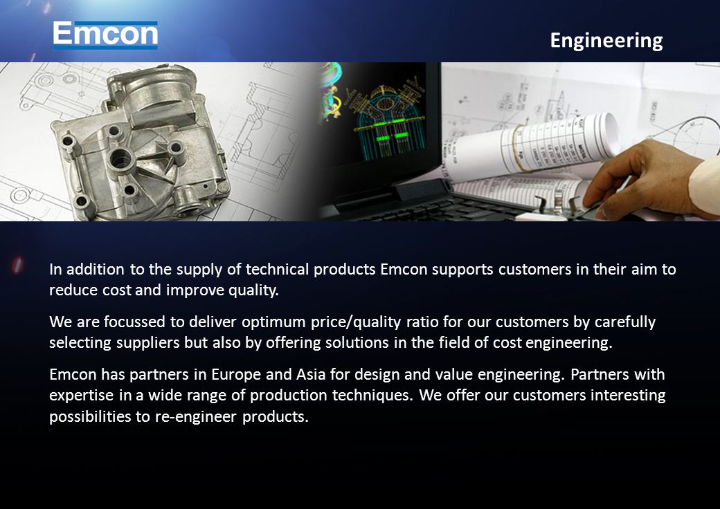 In addition to the supply of technical products Emcon supports customers in their aim to reduce cost and improve quality.