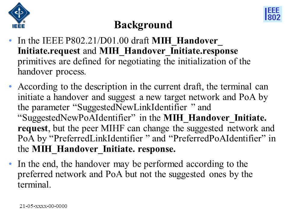 21-05-xxxx Background In the IEEE P802.21/D01.00 draft MIH_Handover_ Initiate.request and MIH_Handover_Initiate.response primitives are defined for negotiating the initialization of the handover process.