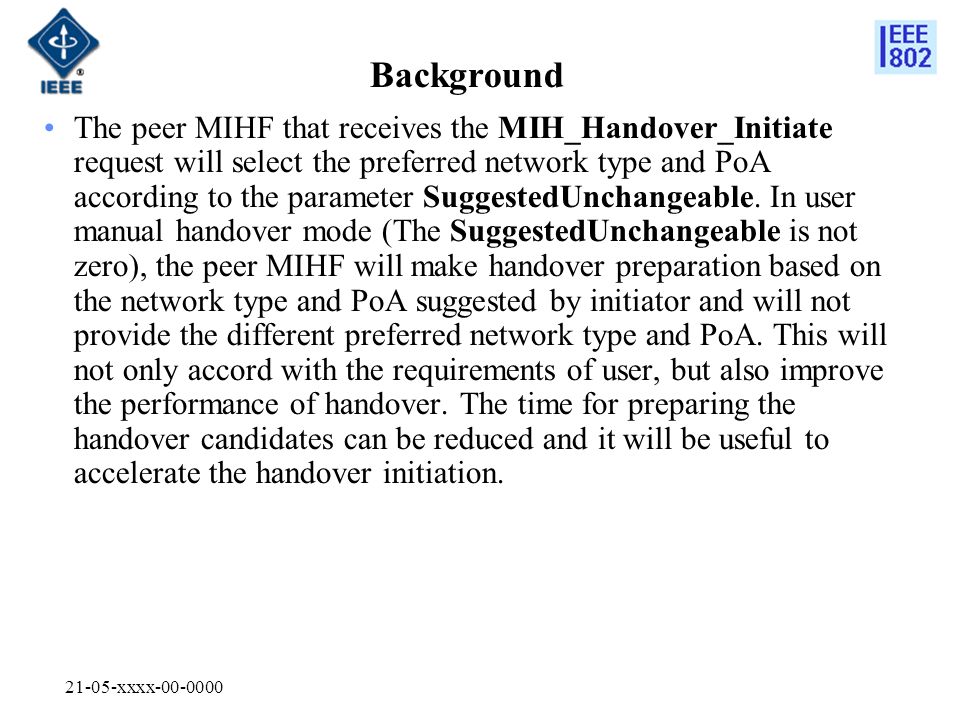 21-05-xxxx Background The peer MIHF that receives the MIH_Handover_Initiate request will select the preferred network type and PoA according to the parameter SuggestedUnchangeable.