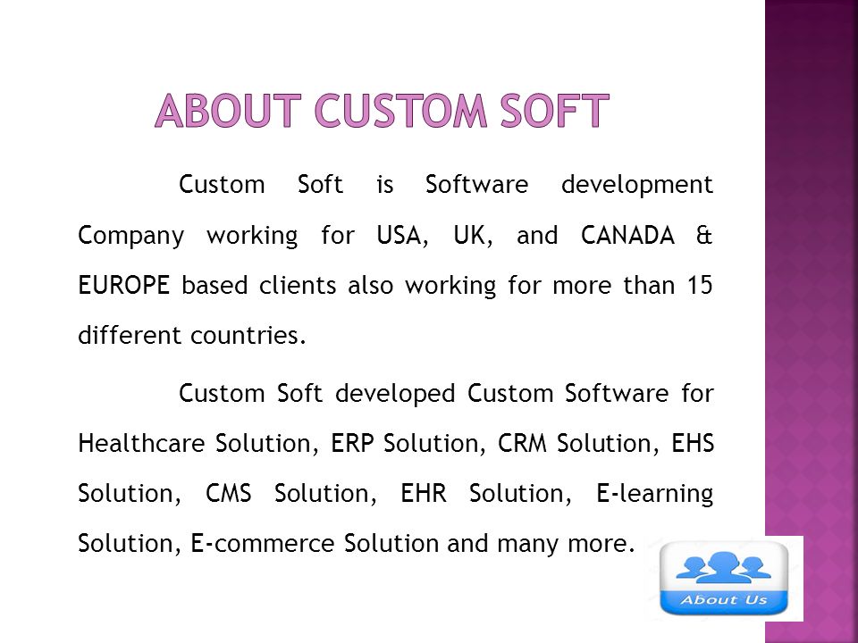 Custom Soft is Software development Company working for USA, UK, and CANADA & EUROPE based clients also working for more than 15 different countries.