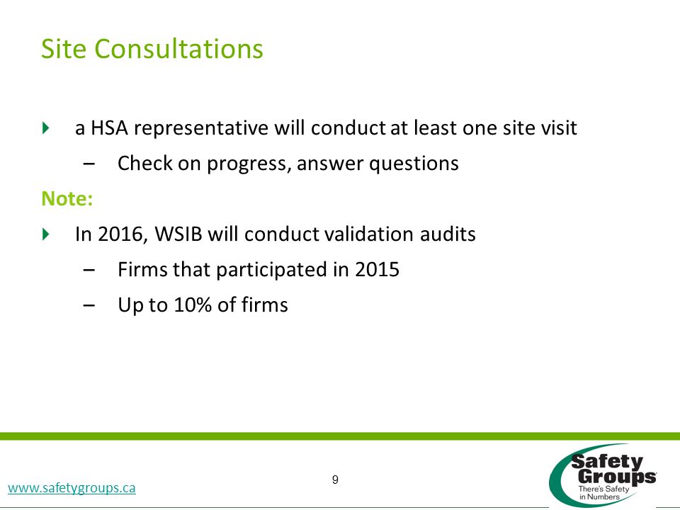 Accident Investigation SGRP CD Slide #9    a HSA representative will conduct at least one site visit –Check on progress, answer questions Note:  In 2016, WSIB will conduct validation audits –Firms that participated in 2015 –Up to 10% of firms Site Consultations 9
