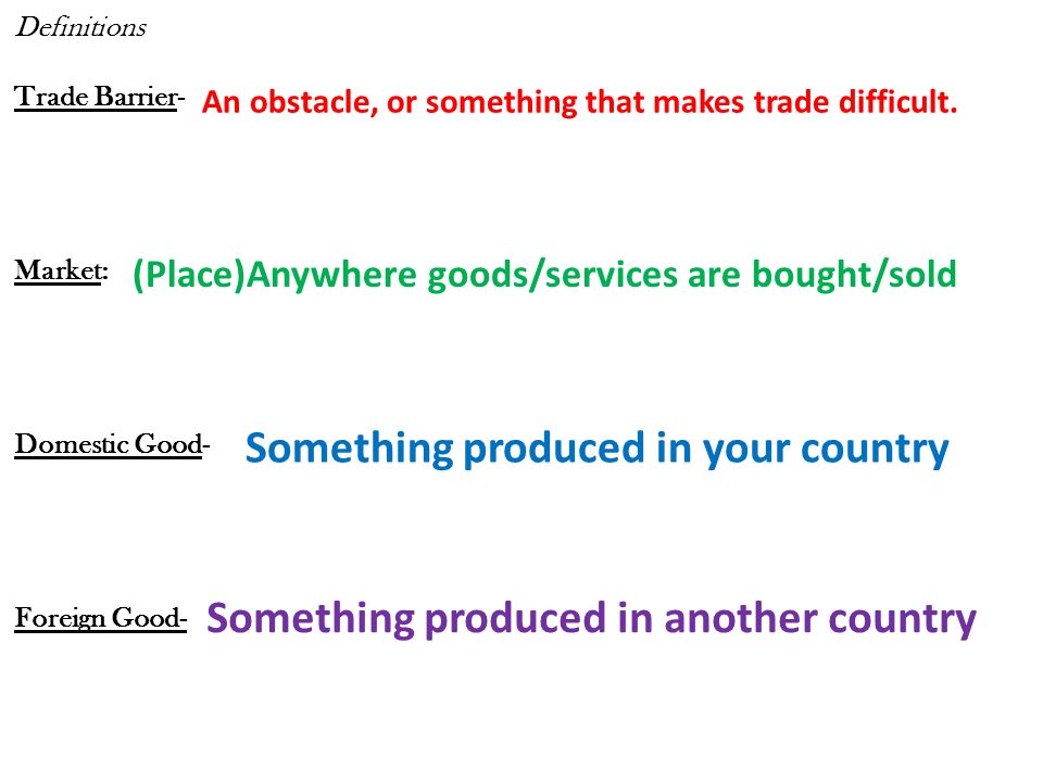 Definitions Trade Barrier- Market: Domestic Good- Foreign Good- An obstacle, or something that makes trade difficult.