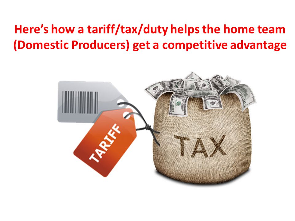 Here’s how a tariff/tax/duty helps the home team (Domestic Producers) get a competitive advantage