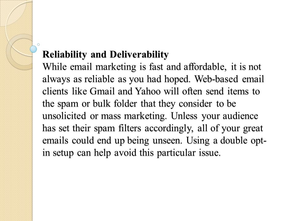 Reliability and Deliverability While  marketing is fast and affordable, it is not always as reliable as you had hoped.