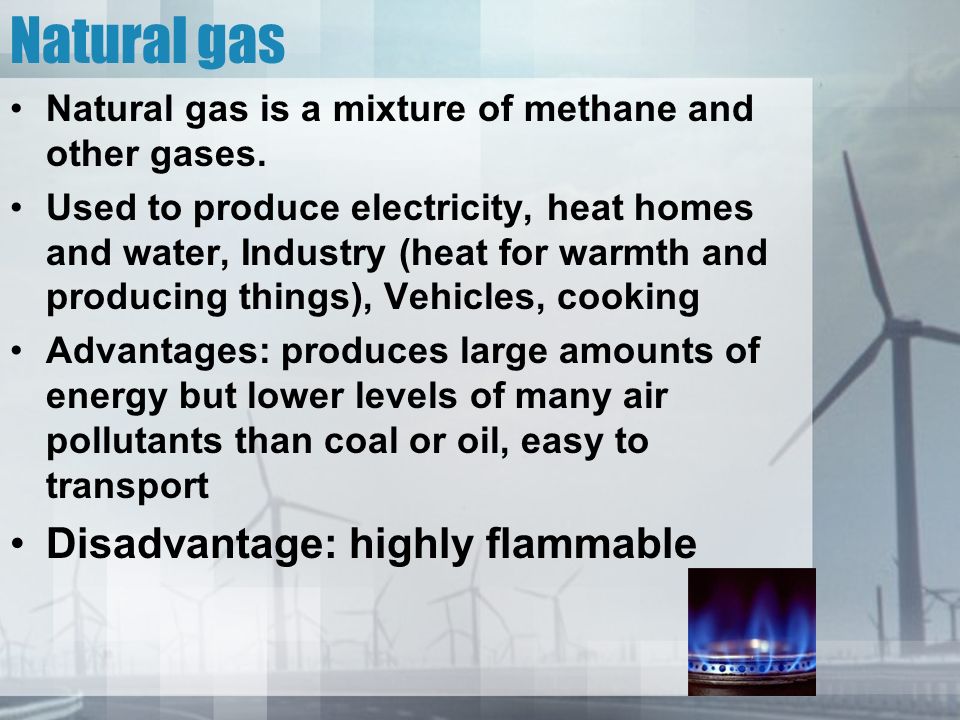 Natural gas Natural gas is a mixture of methane and other gases.