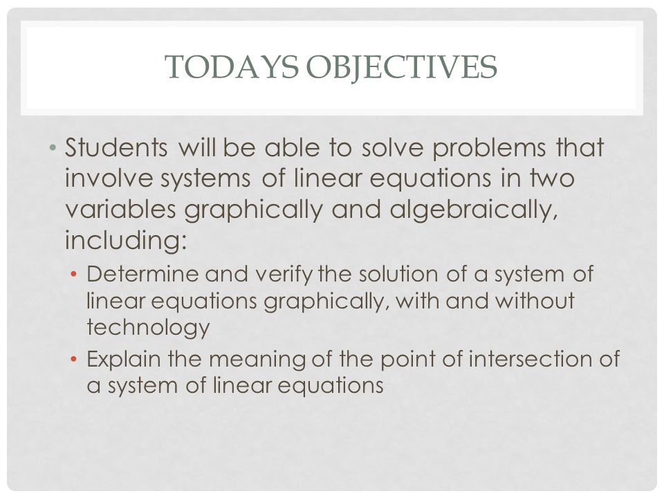 7 2 Solving Linear Systems Graphically Of 2 Todays Objectives Students Will Be Able To Solve Problems That Involve Systems Of Linear Equations In Two Variables Graphically And Algebraically