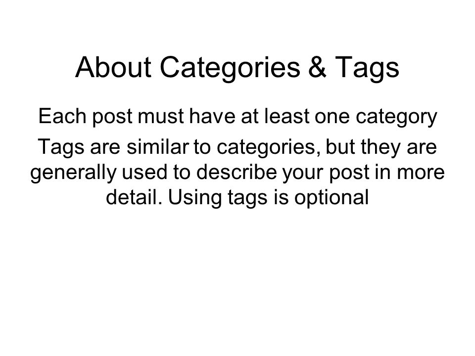 About Categories & Tags Each post must have at least one category Tags are similar to categories, but they are generally used to describe your post in more detail.
