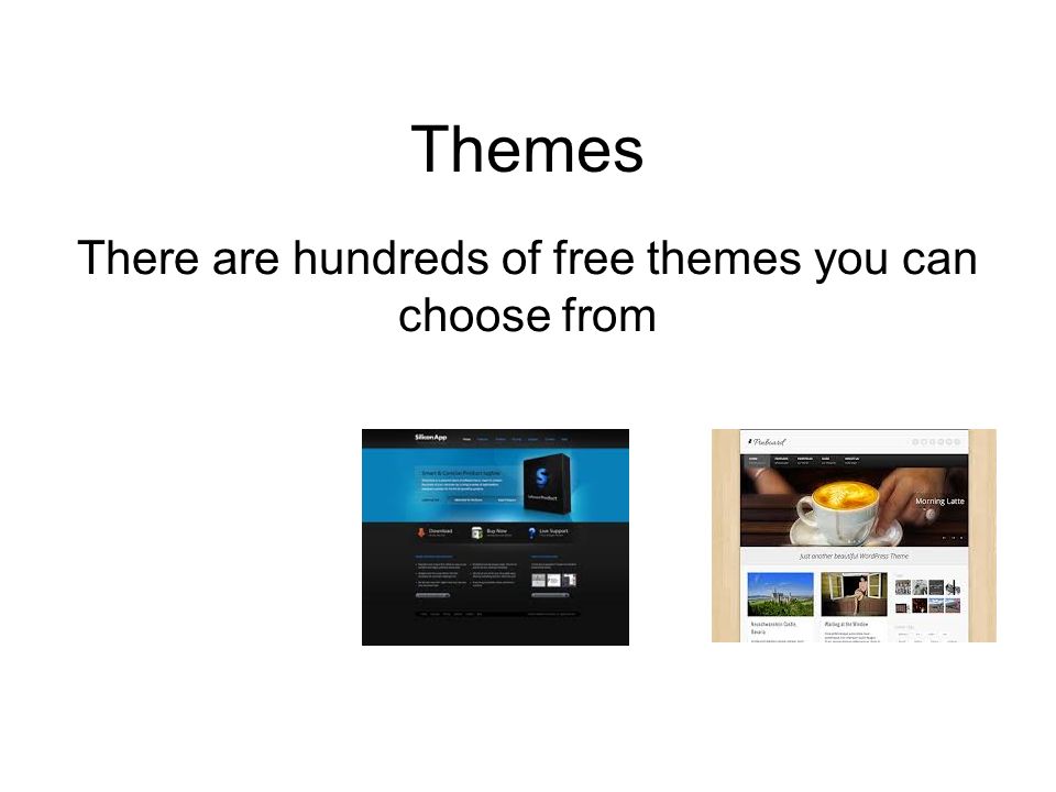 Themes There are hundreds of free themes you can choose from