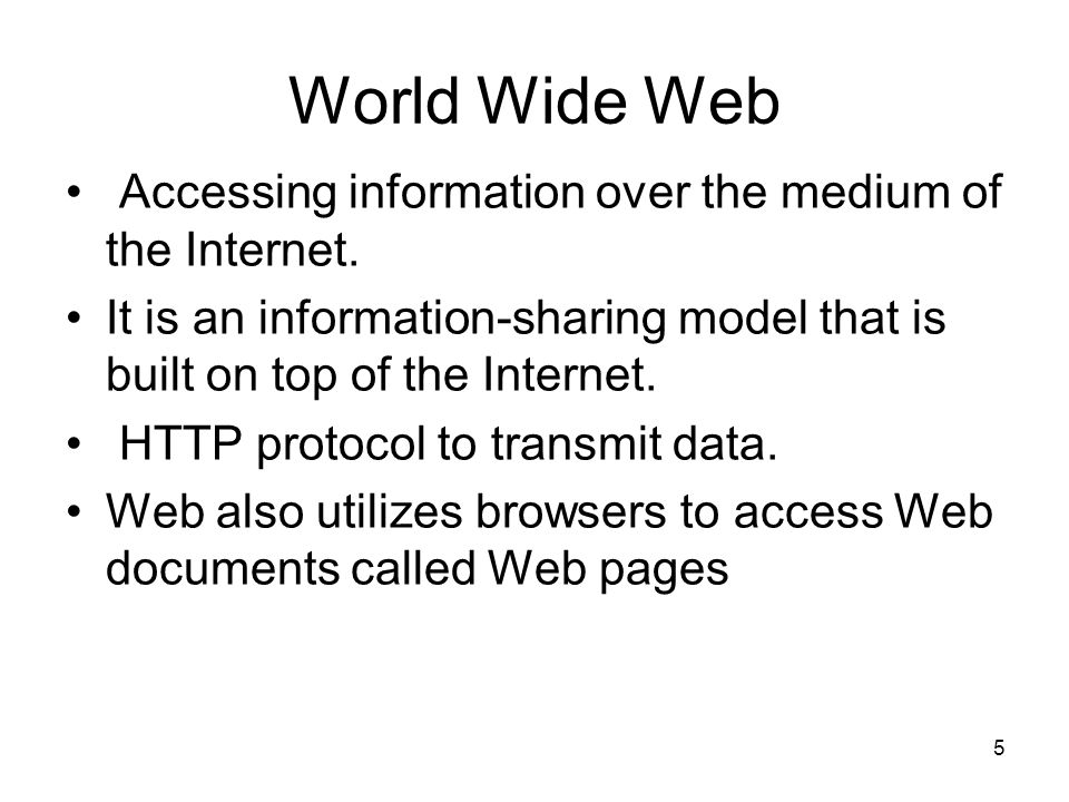 5 World Wide Web Accessing information over the medium of the Internet.