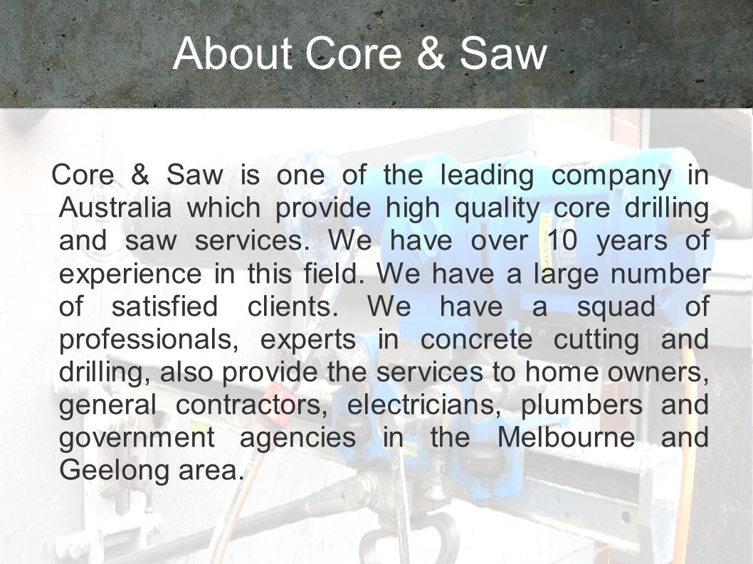 About Core & Saw Core & Saw is one of the leading company in Australia which provide high quality core drilling and saw services.