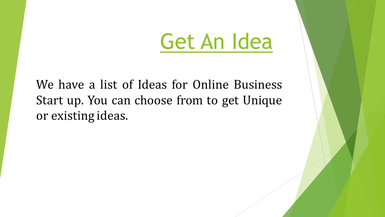 Get An Idea We have a list of Ideas for Online Business Start up.