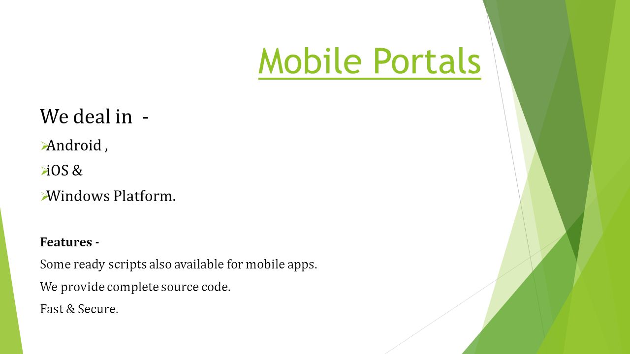 Mobile Portals We deal in -  Android,  iOS &  Windows Platform.