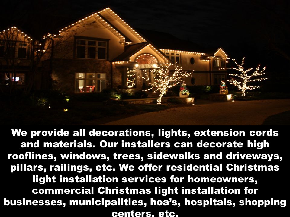 We provide all decorations, lights, extension cords and materials.