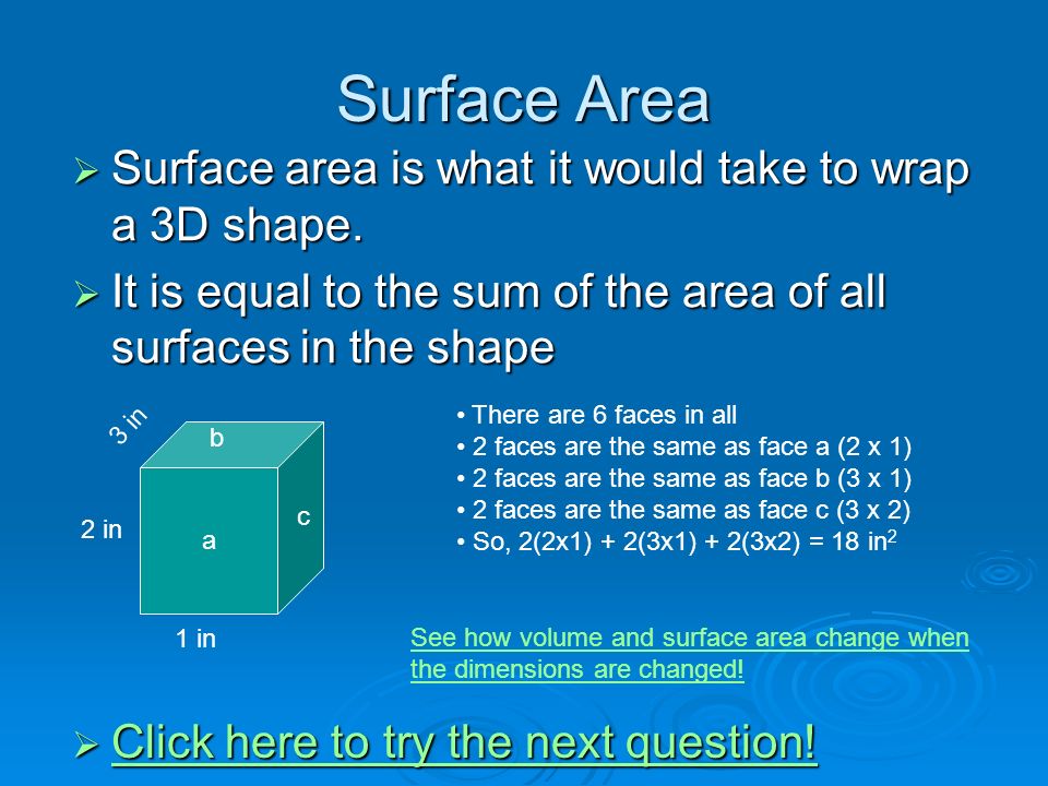 Surface Area  Surface area is what it would take to wrap a 3D shape.