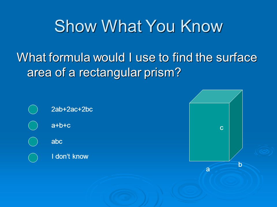 Show What You Know What formula would I use to find the surface area of a rectangular prism.