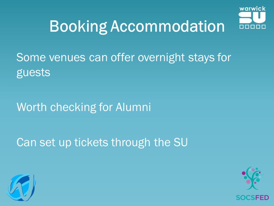 Booking Accommodation Some venues can offer overnight stays for guests Worth checking for Alumni Can set up tickets through the SU