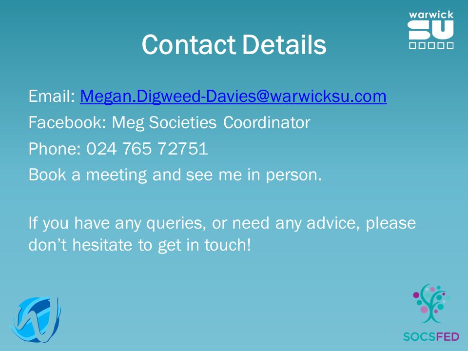 Contact Details   Facebook: Meg Societies Coordinator Phone: Book a meeting and see me in person.