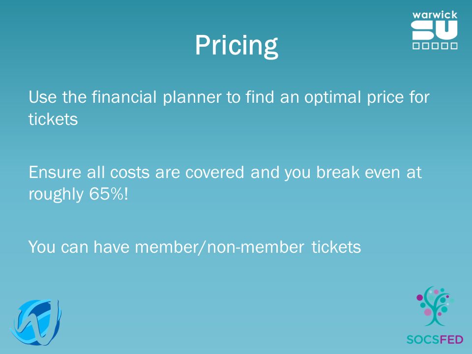 Pricing Use the financial planner to find an optimal price for tickets Ensure all costs are covered and you break even at roughly 65%.