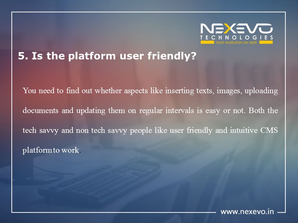 5. Is the platform user friendly.