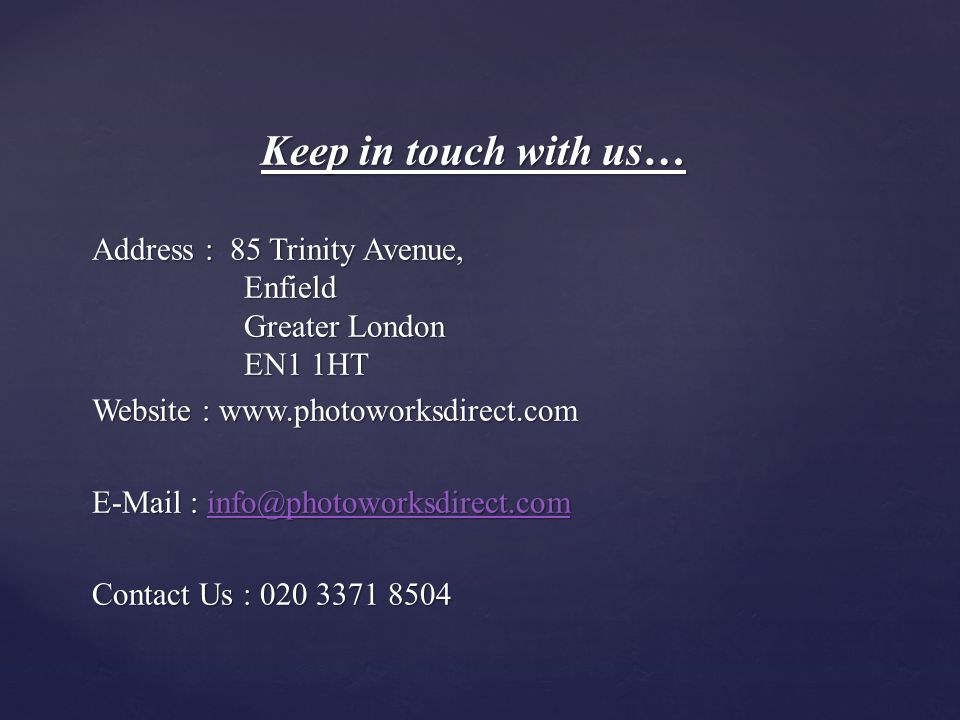Keep in touch with us… Address : 85 Trinity Avenue, Enfield Greater London EN1 1HT Website :      Contact Us :