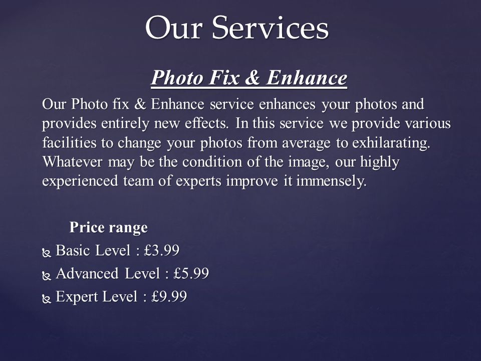 Photo Fix & Enhance Our Photo fix & Enhance service enhances your photos and provides entirely new effects.