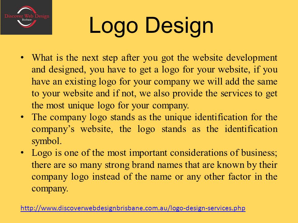 Logo Design What is the next step after you got the website development and designed, you have to get a logo for your website, if you have an existing logo for your company we will add the same to your website and if not, we also provide the services to get the most unique logo for your company.