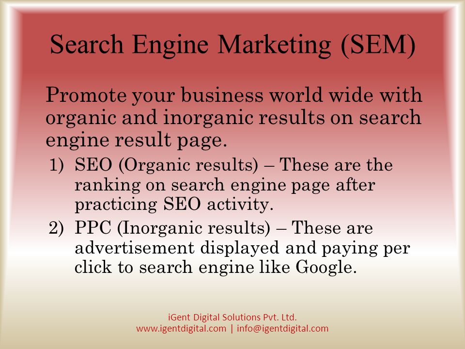 Search Engine Marketing (SEM) Promote your business world wide with organic and inorganic results on search engine result page.