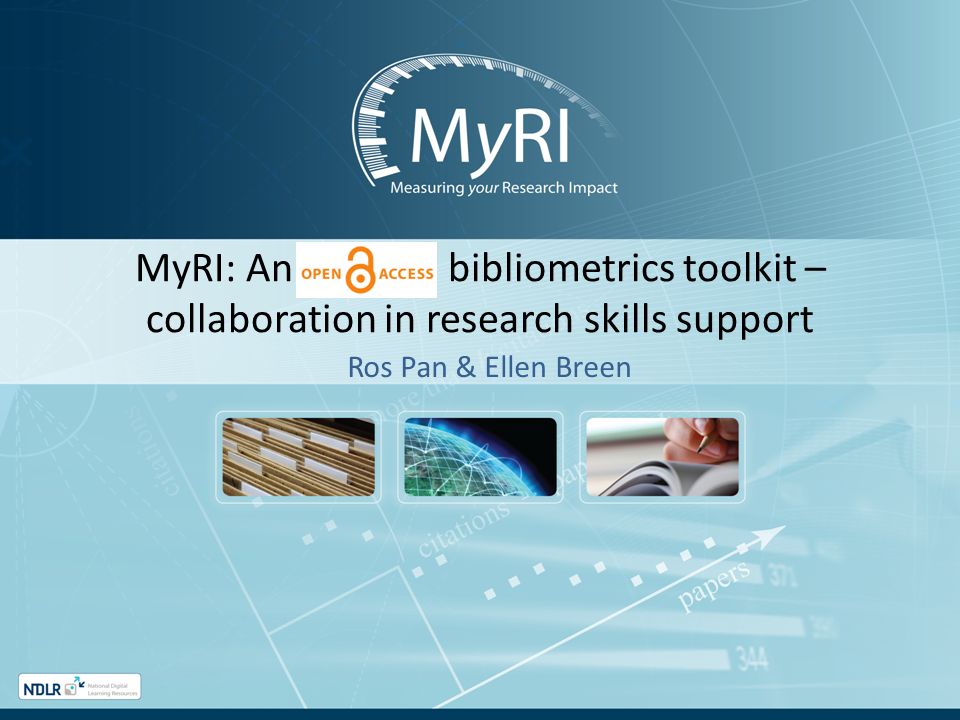 MyRI: An bibliometrics toolkit – collaboration in research skills support Ros Pan & Ellen Breen