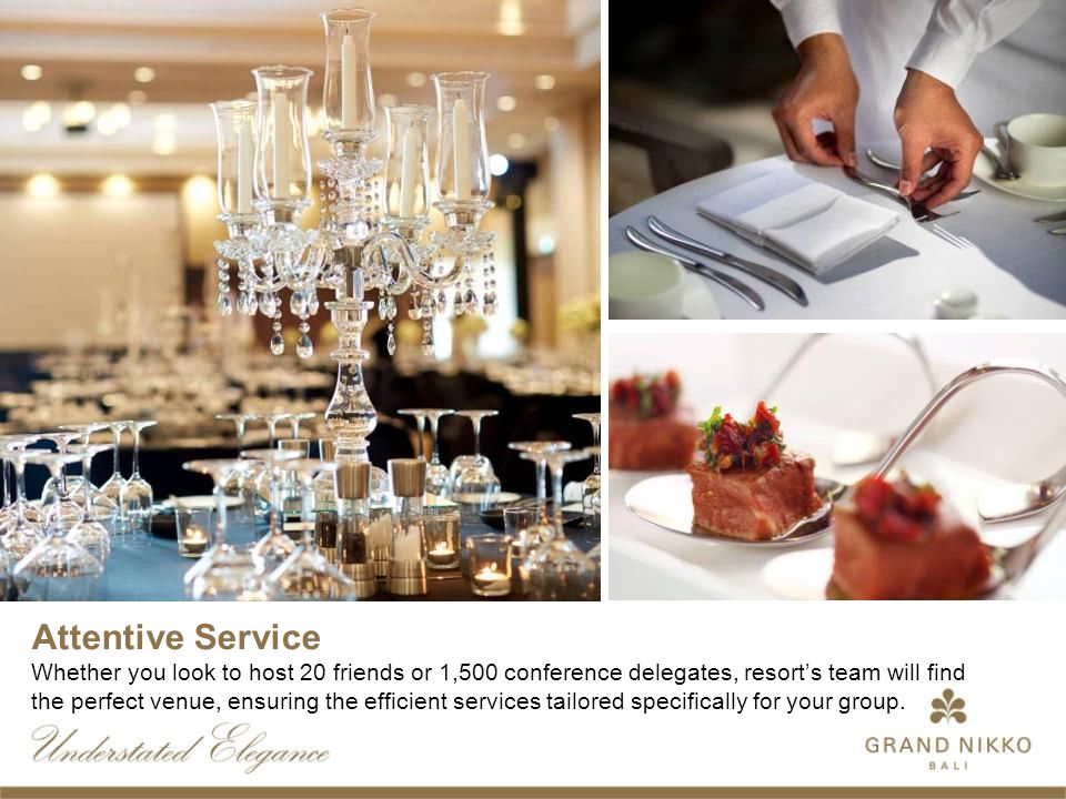 Attentive Service Whether you look to host 20 friends or 1,500 conference delegates, resort’s team will find the perfect venue, ensuring the efficient services tailored specifically for your group.