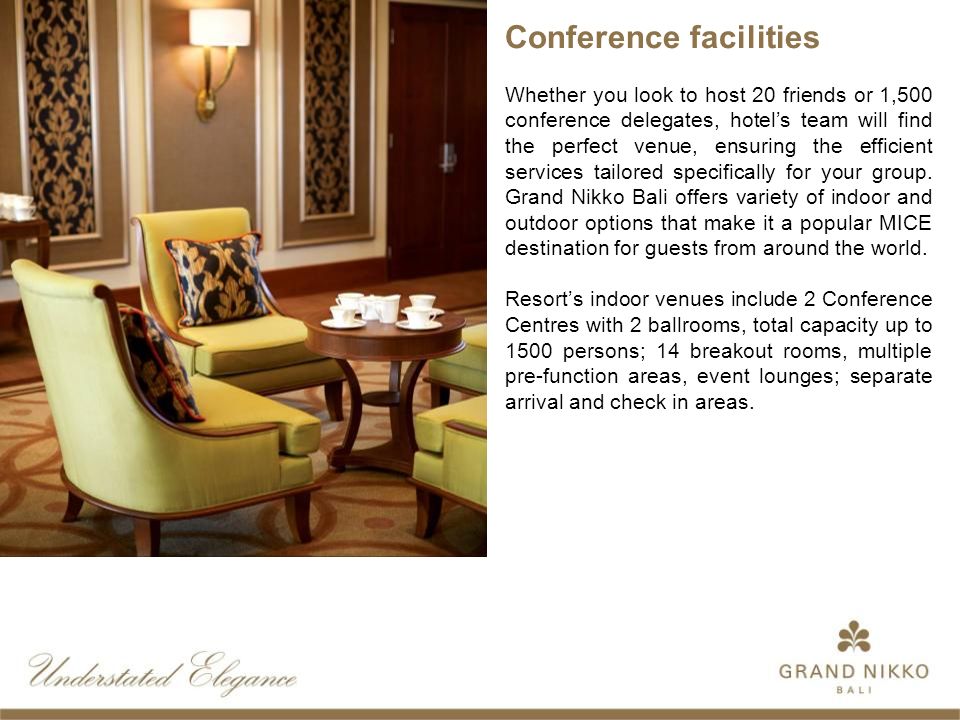 Conference facilities Whether you look to host 20 friends or 1,500 conference delegates, hotel’s team will find the perfect venue, ensuring the efficient services tailored specifically for your group.
