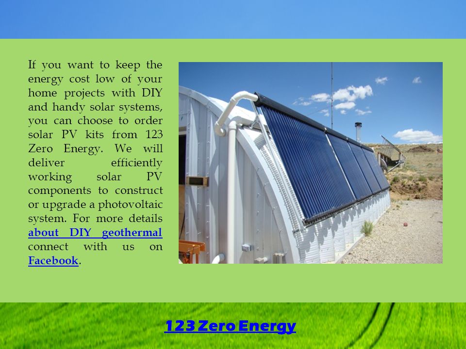 123 Zero Energy If you want to keep the energy cost low of your home projects with DIY and handy solar systems, you can choose to order solar PV kits from 123 Zero Energy.