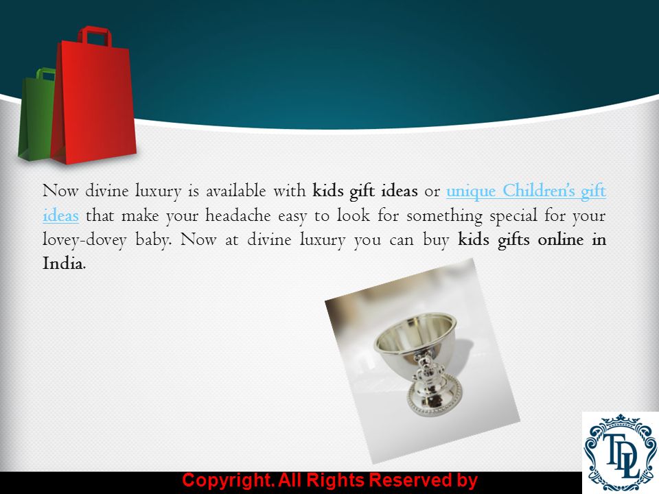 Now divine luxury is available with kids gift ideas or unique Children’s gift ideas that make your headache easy to look for something special for your lovey-dovey baby.