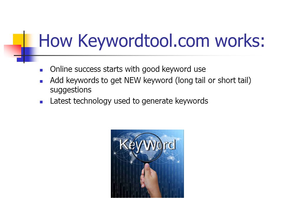 How Keywordtool.com works: Online success starts with good keyword use Add keywords to get NEW keyword (long tail or short tail) suggestions Latest technology used to generate keywords