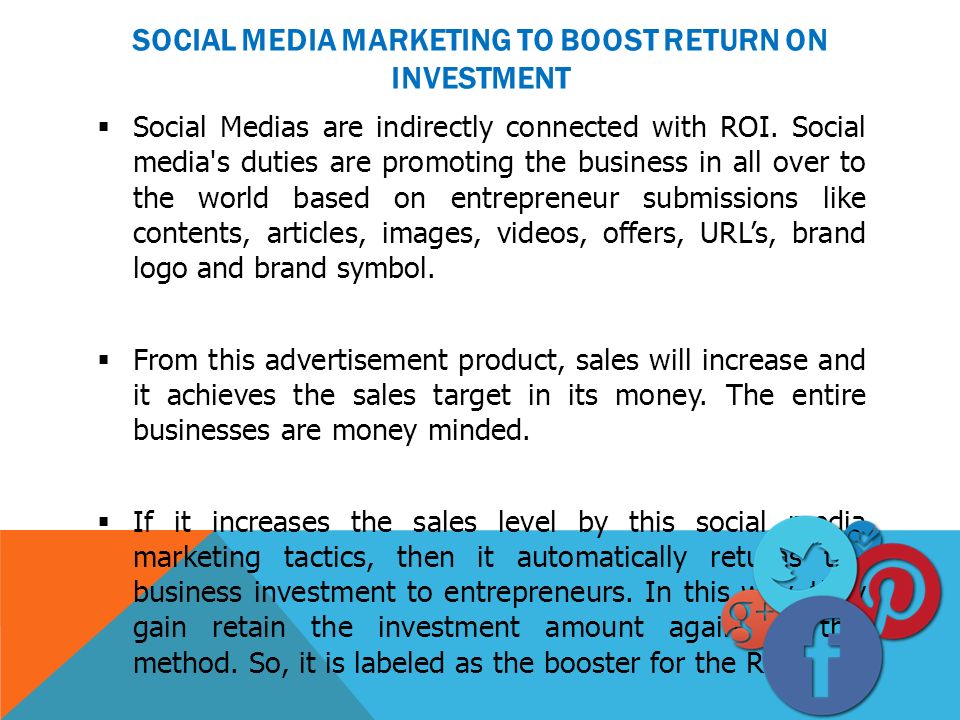SOCIAL MEDIA MARKETING TO BOOST RETURN ON INVESTMENT  Social Medias are indirectly connected with ROI.