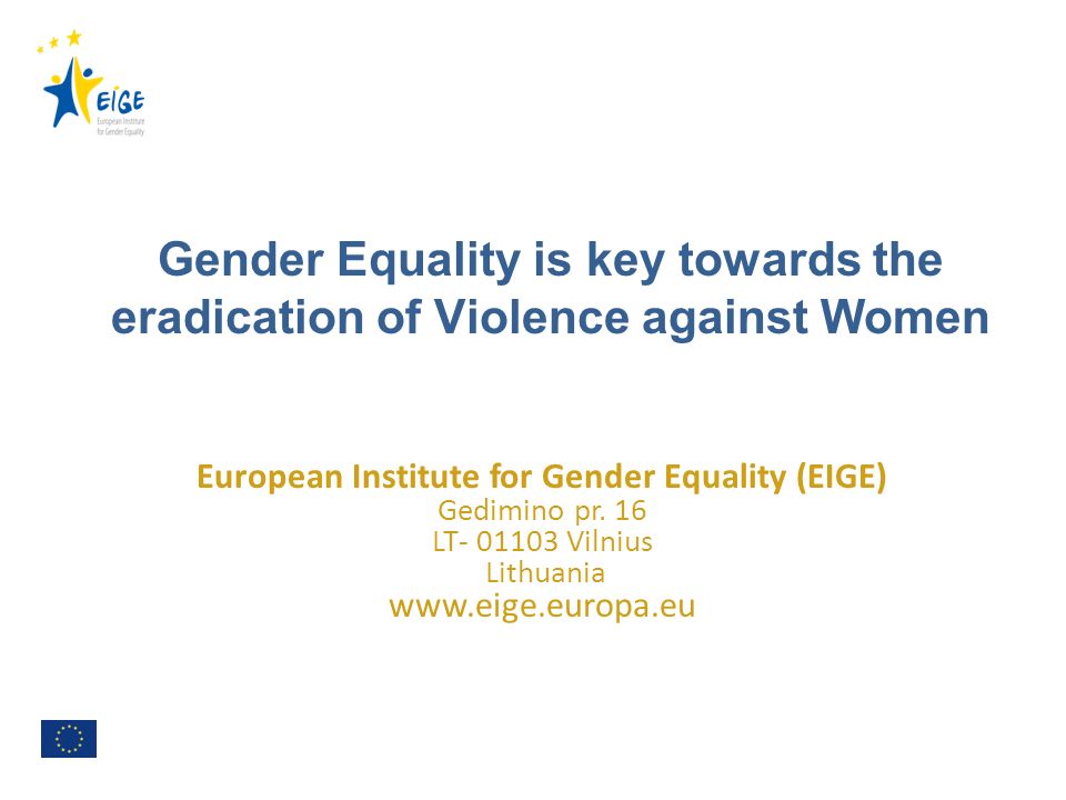 Gender Equality is key towards the eradication of Violence against Women European Institute for Gender Equality (EIGE) Gedimino pr.